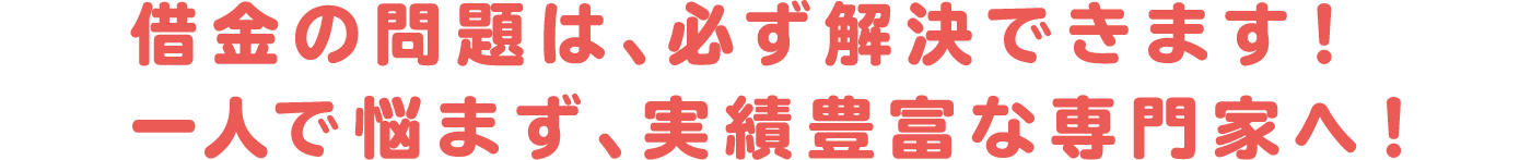 借金の問題は、必ず解決できます！一人で悩まず、実績豊富な専門家へ！