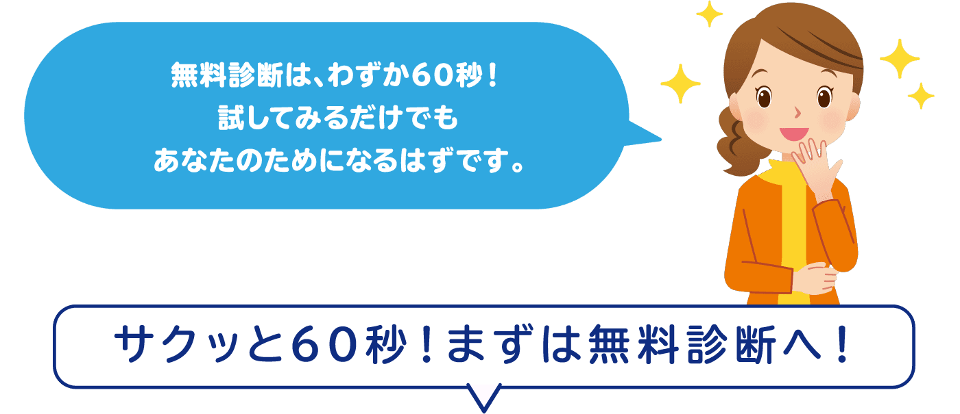 無料診断は、わずか60秒！試してみるだけでもあなたのためになるはずです。サクッと60秒！まずは無料診断へ！